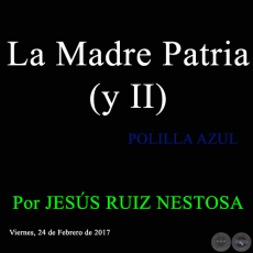 La Madre Patria (y II) - POLILLA AZUL - Por JESÚS RUIZ NESTOSA - Viernes, 24 de Febrero de 2017